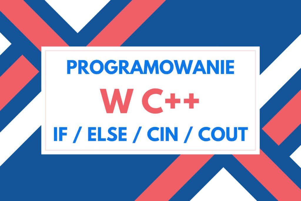 C++ instrukcje warunkowe, strumienie wejścia i wyjścia