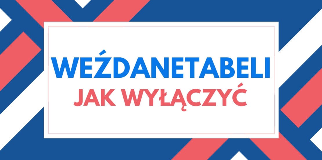WEZDANETABELI jak wyłączyć krok po kroku