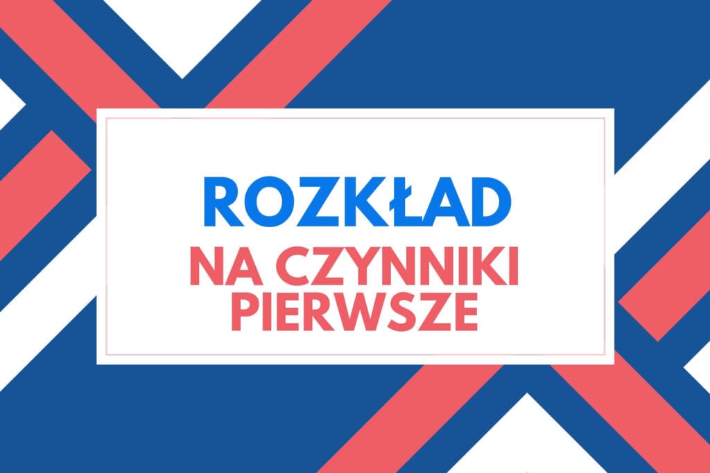 Rozkład na czynniki pierwsze